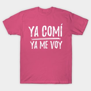 Ya comi - ya me voy - I did what I came to do - letras blancas T-Shirt